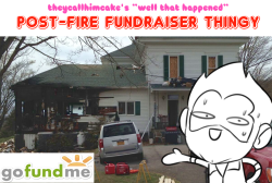 theycallhimcake:   Under the suggestion of my friends, I’ve launched a GoFundMe in response to the massive fire we had, so I can get around to replacing my stuff a bit easier/sooner. If you haven’t already seen, our farm property pretty much got curbstomp
