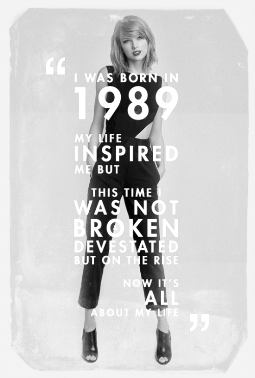 thatsickbeat:I say 1989 is: “Begin to live your own life.” — Taylor Swift