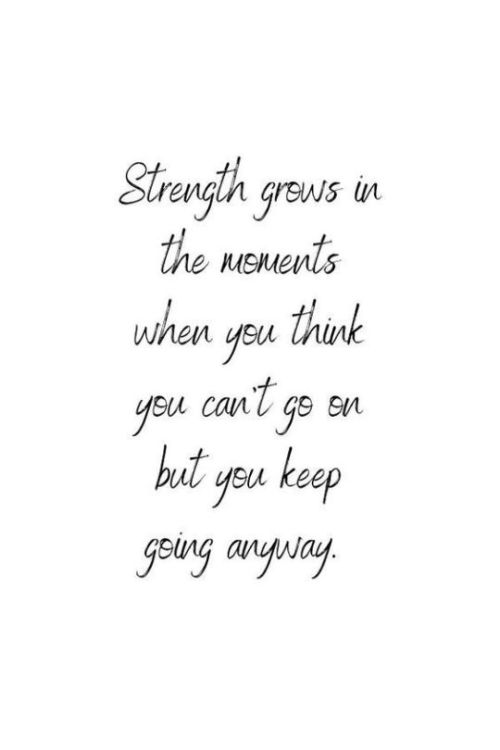mentalquotes: Strength grows in the moments when yo think you can´t go on but you keep going anyway.