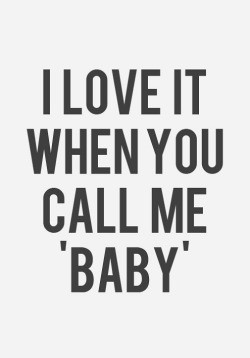 quotes:  I love it when you call me ‘baby’  ➵ Follow for more quotes ✔     @empoweredinnocence