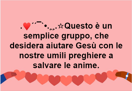 .♥´´¯`•.¸¸.☆Questo è un semplice gruppo della crociata di preghiera, che desidera aiutare Gesù con le nostre umili preghiere a salvare le anime.
Questo è il gruppo delle anime più piccole dell'Esercito di Gesù in Italia. Siamo sotto la protezione...