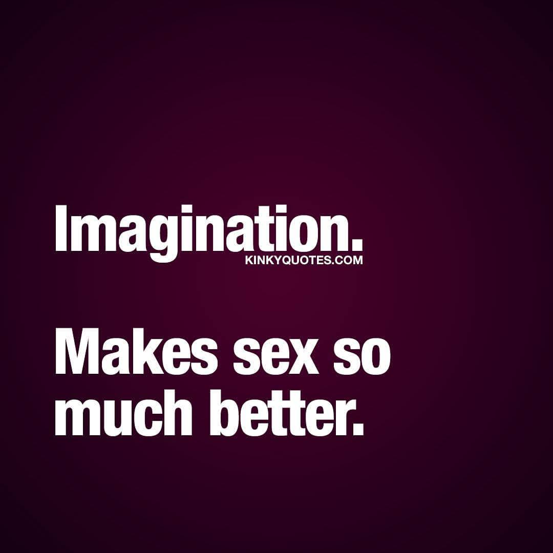 kinkyquotes:  #Imagination 👀Makes #sex so much better. 🙌🏼👍😈❤️