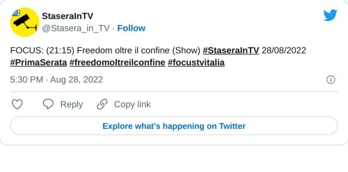 FOCUS: (21:15) Freedom oltre il confine (Show) #StaseraInTV 28/08/2022 #PrimaSerata #freedomoltreilconfine #focustvitalia  — StaseraInTV (@Stasera_in_TV) August 28, 2022