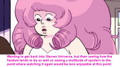 Wanting to get back into Steven Universe, but then seeing how the fandom tends to be as well as seei