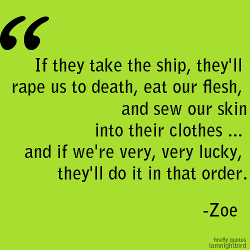 motherofangst:  Firefly quotes - 3/100 “If they take the ship, they’ll rape us to d