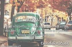 teendefinitionblog:  awkward: when you are