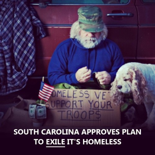 truth-has-a-liberal-bias:globalmovement:South Carolina approves plan to exile it’s homeless ::: We h