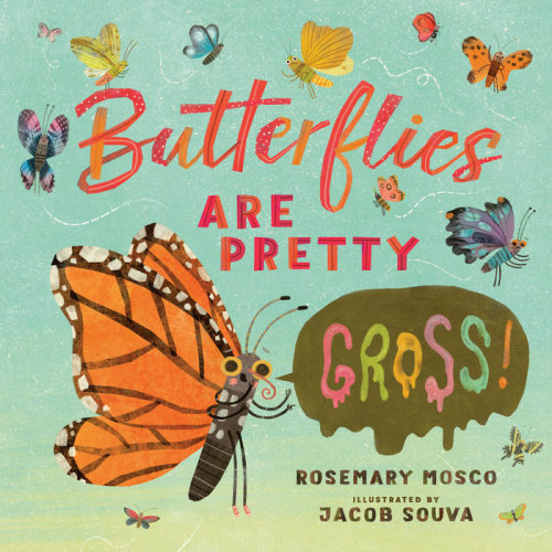 I wrote a picture book, and it’s out today. Called Butterflies Are Pretty… Gross!, it’s full 