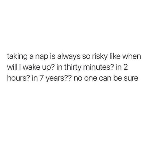 This is some serious adulting problems . I take naps now and won&rsquo;t wake up till 4 hours la