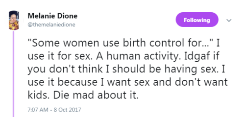 “Some women use birth control for…” I use it for sex. A human activity. Idgaf if 