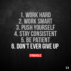 gymaaholic:  1. Work hard.2. Work smart.3. Push