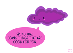 positivedoodles:  [drawing of a purple cloud saying “Spend time doing things are good for you.” in a pink speech bubble.]