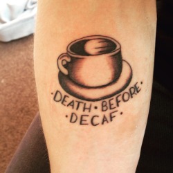 tattoos-org:  Decaf sucksSubmit Your Tattoo Here: Tattoos.org