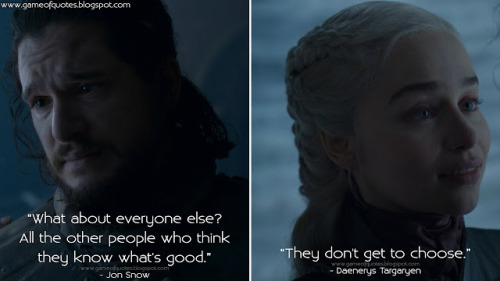 Jon Snow: What about everyone else? All the other people who think they know what&rsquo;s good.Daene