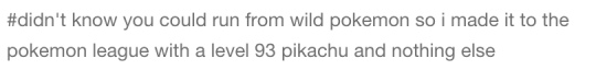 reblog with the dumbest mistake you made the first time you played Pokemon in the tags