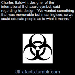 ultrafacts:  The biohazard symbol was developed by the Dow Chemical Company in 1966 for their containment products. According to Charles Baldwin, an environmental-health engineer who contributed to its development: “We wanted something that was memorable