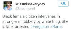land-of-propaganda:  FERGUSON OCTOBER  Black female citizen intervenes in strong-arm robbery by a white man. She is later arrested.  (10/20) 