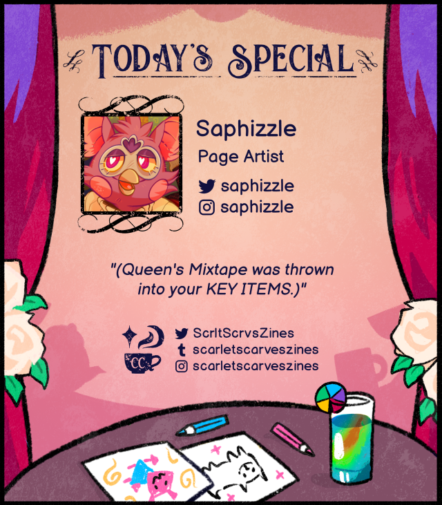 This is the contributor spotlight for Saphizzle, one of our page artists! Their favorite Deltarune quote is: "(Queen's Mixtape was thrown into your KEY ITEMS.)".