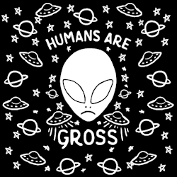ufo-the-truth-is-out-there:  Humans Are Gross