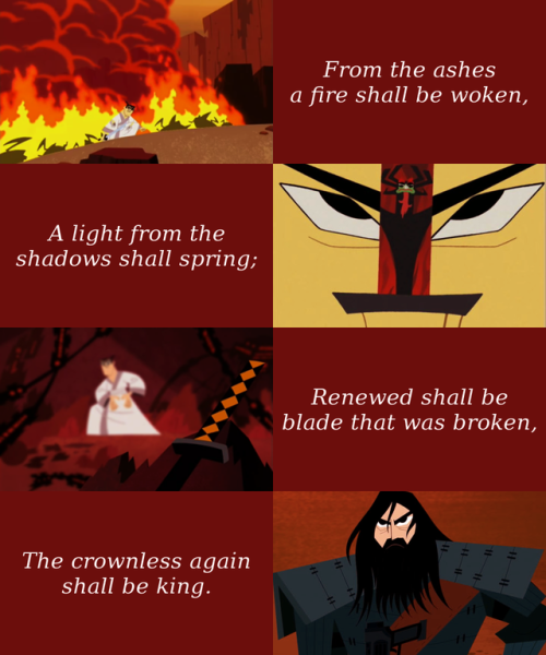 samuraijack-screencaps: undertaaker:  undertaakerboards:  Samurai Jack + Quotes (1/?)    All that is gold does not glitter,Not all those who wander are lost;The old that is strong does not wither,Deep roots are not reached by the frost.From the ashes