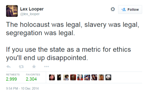 nerdfaceangst:  rad-feminism: “The holocaust was legal, slavery was legal, segregation was legal. If you use the state as a metric for ethics you’ll end up disappointed.”  I yelled something similar to this at some dude at my college who