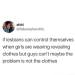 soberscientistlife:maybe the problem is not the clothes
