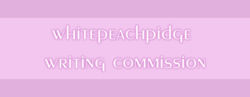 whitepeachpidge: I’m opening up writing commissions! [banners by @xblackpaladin] I’m in 