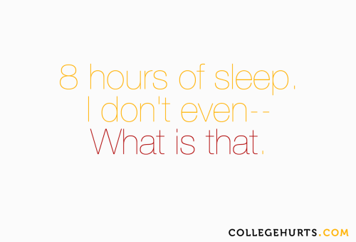 #CollegeHurts #76: 8 hours of sleep. I don&rsquo;t even&ndash; What is that.