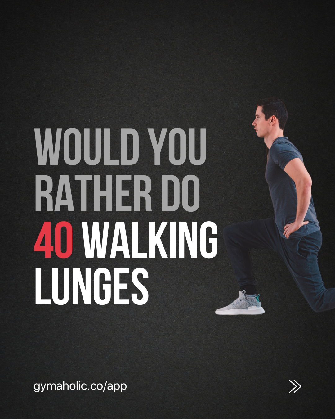 Would you rather do 40 walking lunges or 20 jumping lunges?