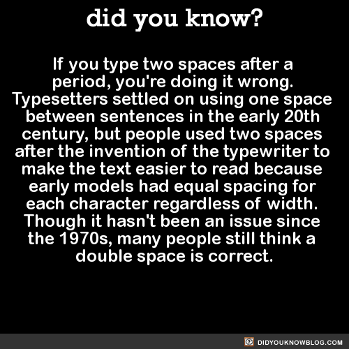 did-you-kno:  If you type two spaces after a  period, you’re doing it wrong.  Typesetters