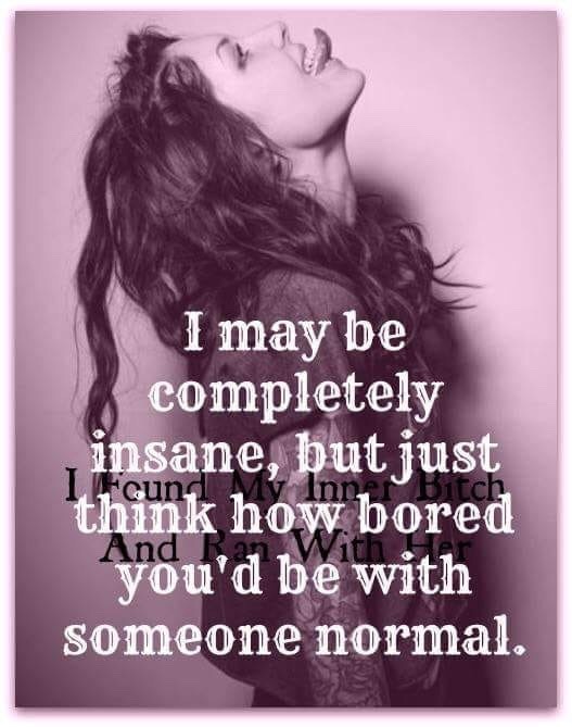 nicolsauv:  I own my crazy and don’t ever pretend to be normal.. I honestly dgaf