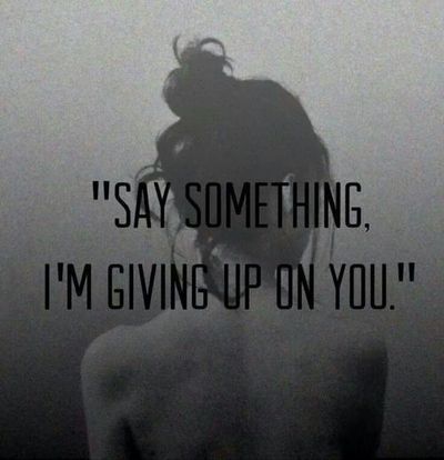 &ldquo;Say something. I&rsquo;m giving up on you.&rdquo; | via Tumblr