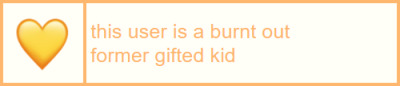 [id: a light yellow userbox with a pastel orange border, and pastel orange text that reads “this user is a burnt out former gifted kid” on the left is an image of a yellow heart. /end id] #same#soft userboxes#soft aesthetic#soft userbox#softcore#soft#cute userboxes#cutecore#cute userbox#cute aesthetic#cute#pastel userbox#pastel aesthetic#pastel userboxes#pastelcore#pastel#userboxes#userbox#negative#negative tw