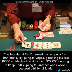 mindblowingfactz:   The founder of FedEx saved his company from bankruptcy by going to Vegas, gambling it’s last 񙇈 on blackjack and winning ห,000 - enough to keep FedEx going for another week while it secured additional funds.  (source) image