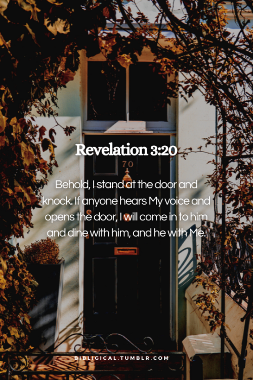 Revelation 3:20Behold, I stand at the door and knock. If anyone hears My voice and opens the door, I