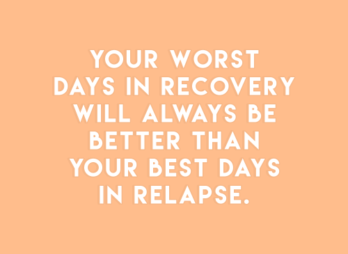 sheisrecovering:Your worst days in recovery will always be better than your best days in relapse.