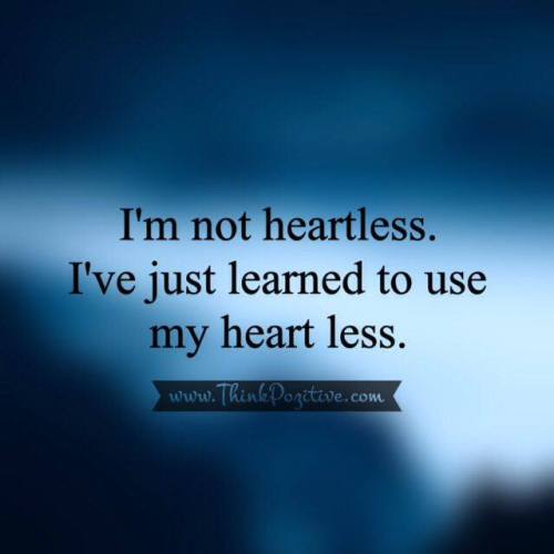 Think Positive To Make Things Positive - I'm Not Heartless I'm not heartless.  I've just...