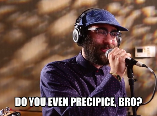 Precipice Bro