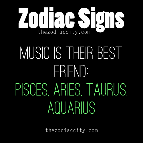 zodiaccity:  REPOST - Zodiac Signs: Music is their best friend - Pisces, Aries, Taurus,