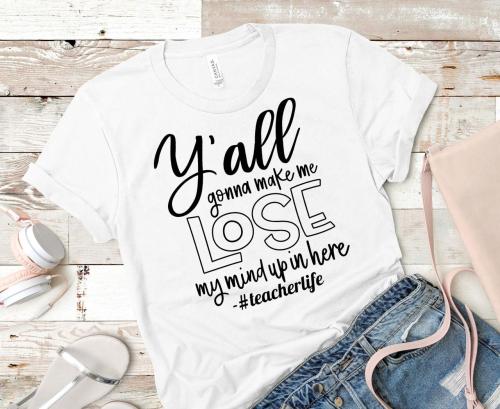 Y'all Gon&rsquo; Make Me Lose My Mind up T-shirt Tee.Luulla .com (Search: 1585018)