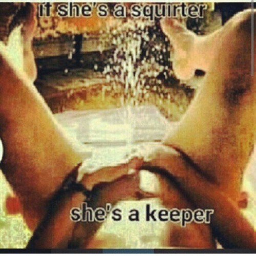 #YouBetterBelieveIt #ShesAKeeper #AsAmI #TheWetterTheBetter #SlipperyWhenWet #Squirter #ILikeGirlsTh