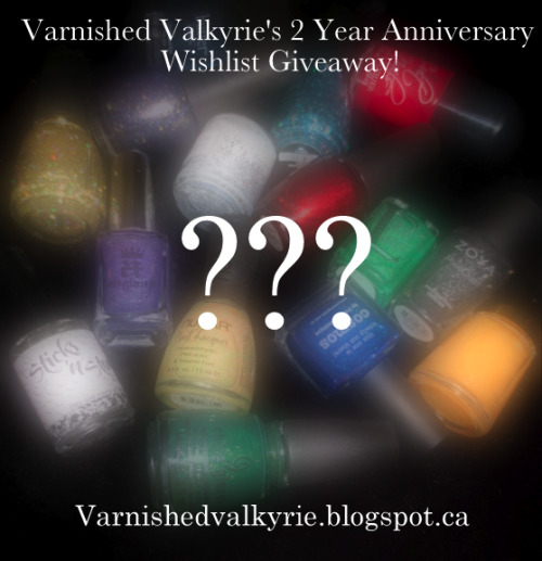 Come and enter Varnished Valkyrie’s 2 YEAR ANNIVERSARY WISHLIST GIVEAWAY!!!  What’s that
