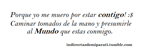 indirectasdemiparati:  Quiero presumirle al Mundo que estas conmigo! (: Que te amo con locura, y que nunca más quiero perderte. 