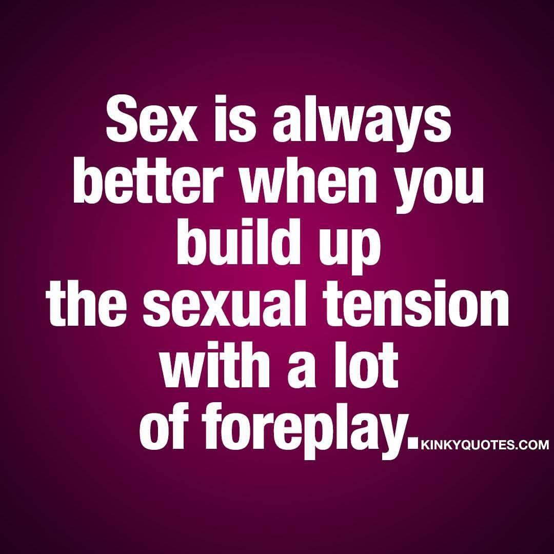 kinkyquotes:  Sex is always better when you build up the sexual tension with a lot