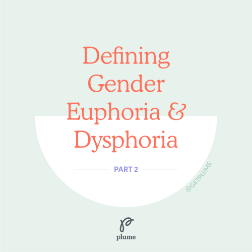 getplume: What do we mean when we talk about gender dysphoria and euphoria? We broke them down into 