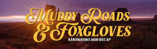 MR&F NaNo 2020 recapinitial goals: to write 50 000 words for muddy roads & foxgloves, OR fin