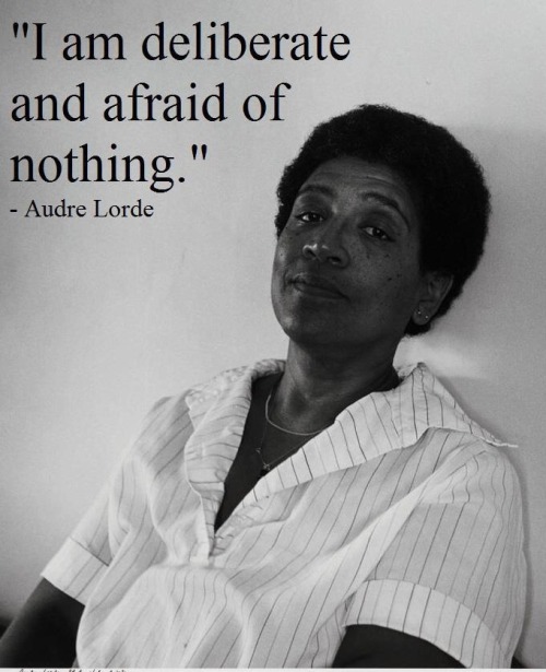 larmoyante:  “I am deliberate and afraid of nothing.” —Audre Lorde