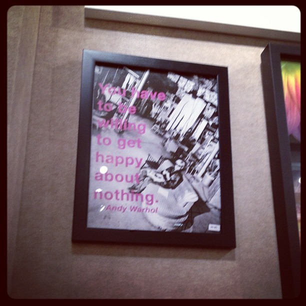 You have to be willing to get happy about nothing #andywarhol #want #love #art #quote