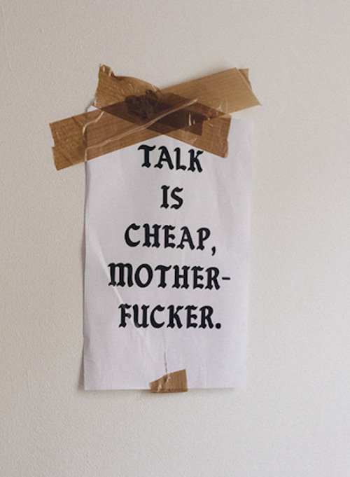 delinquentgentleman:Talk is cheap, mother fucker