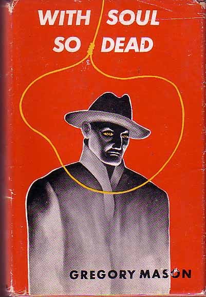 With Soul So Dead. Gregory Mason. New York: Arcadia House, (1956). First edition. Original dust